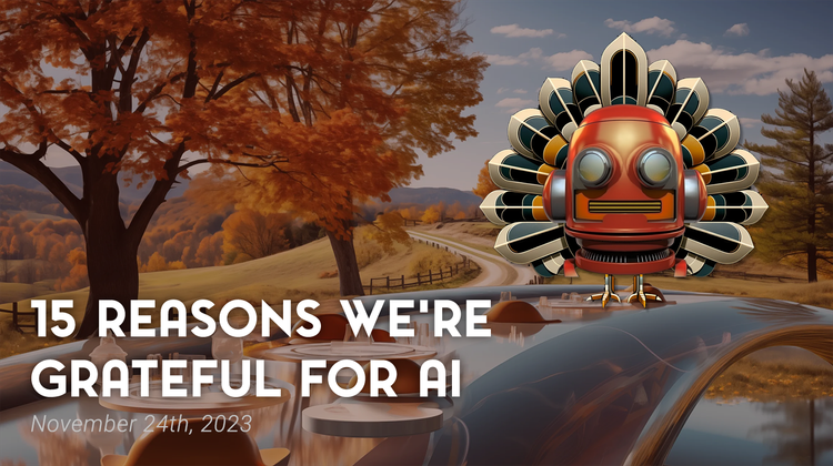 15 Reasons We’re Grateful for AI