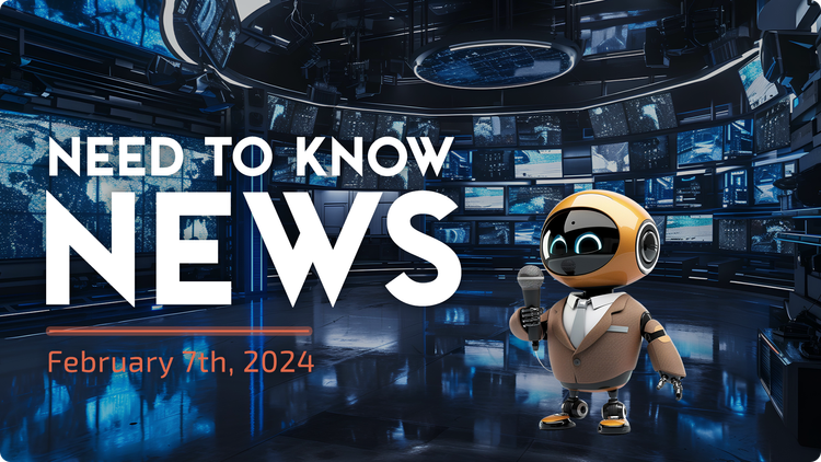 Need to Know News - February 7th, 2024