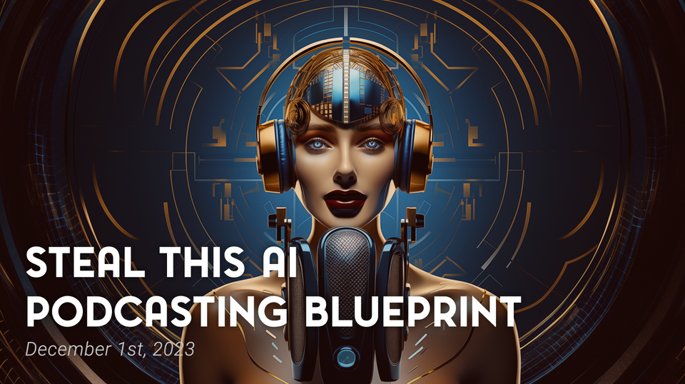 Steal This Step-By-Step AI Podcasting Blueprint