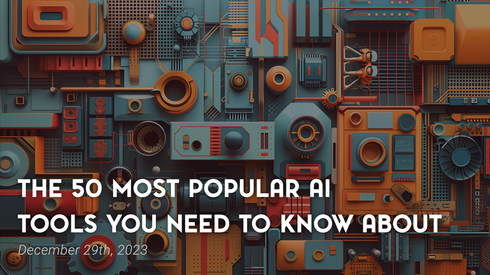 The 50 Most Popular AI Tools You Need to Know About