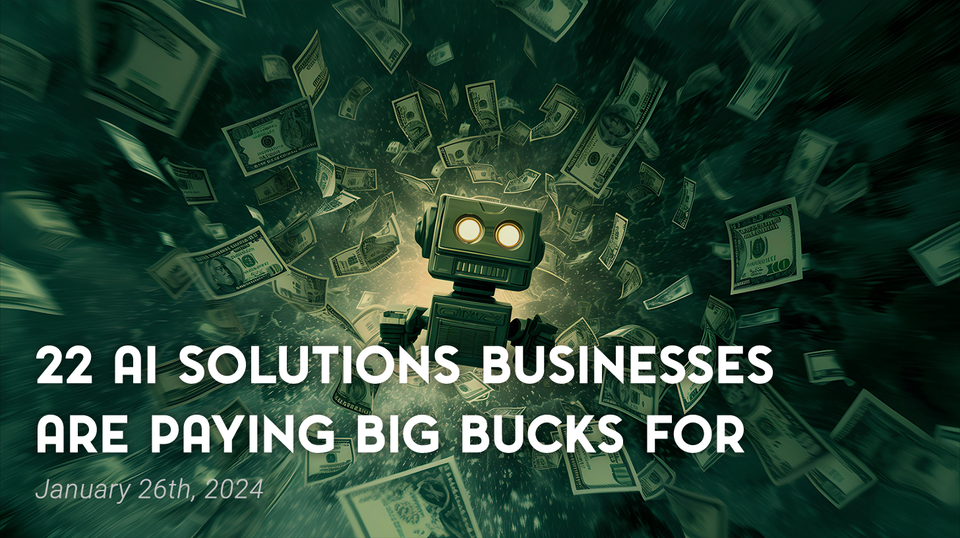 22 AI Solutions Businesses Are Paying Big Bucks For