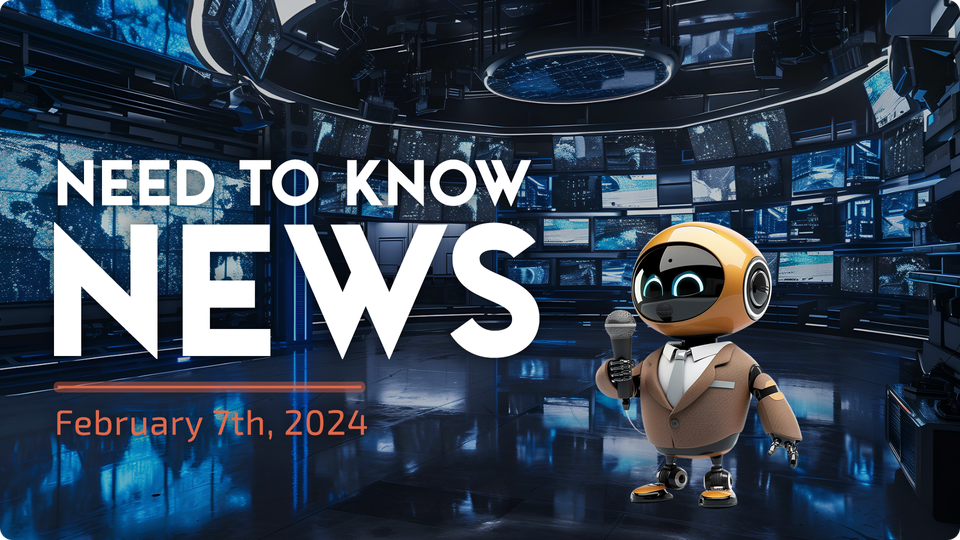 Need to Know News - February 7th, 2024